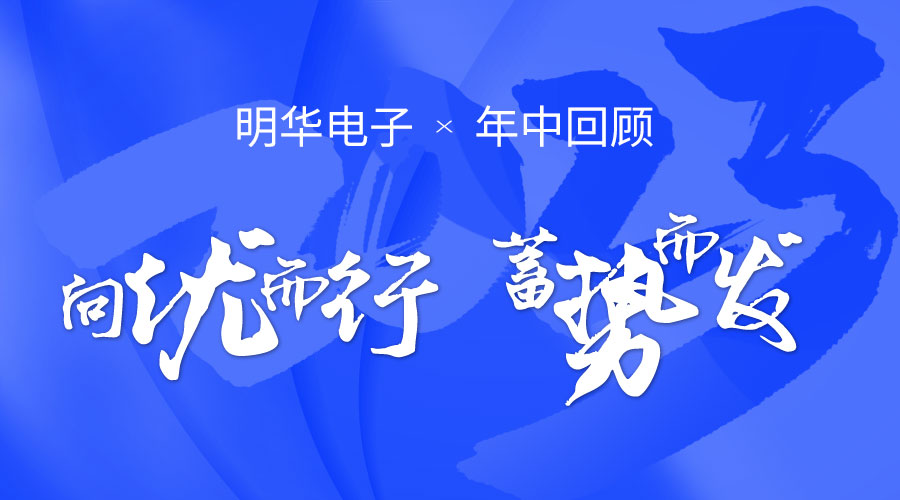 明華電子年中回顧|向優(yōu)而行 蓄勢而發(fā)