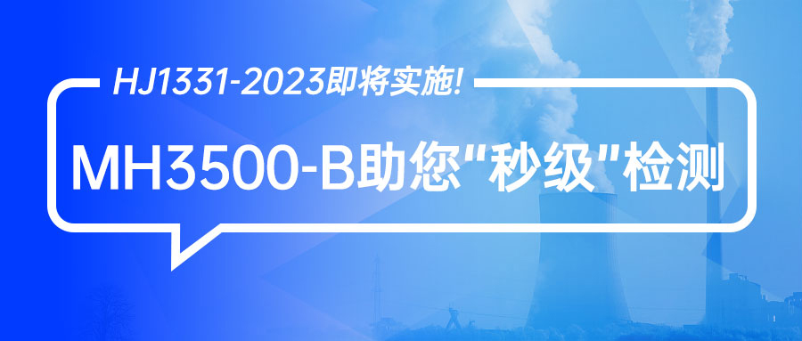 HJ 1331-2023即將實(shí)施，MH3500-B助您先一步“秒級(jí)”檢測！